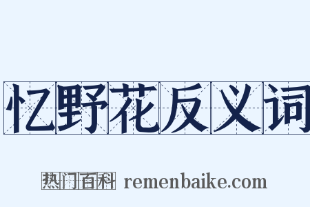 忆野花反义词是什么意思的图片